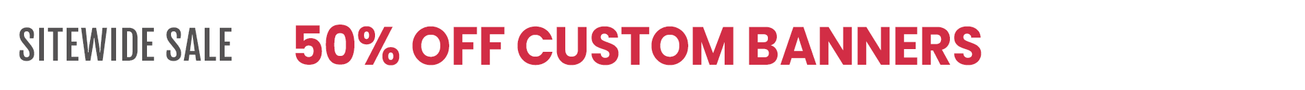 Current Promo: Sitewide Sale 50% Off Custom Banners